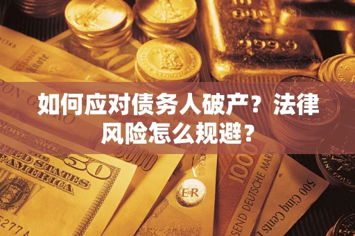 济南如何应对债务人破产？法律风险怎么规避？