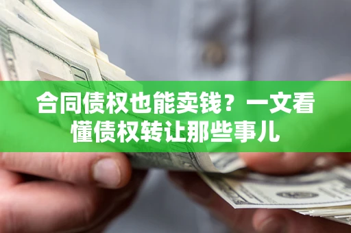 济南合同债权也能卖钱？一文看懂债权转让那些事儿
