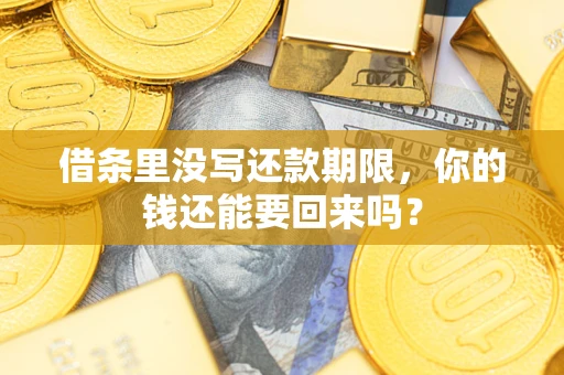 济南借条里没写还款期限，你的钱还能要回来吗？