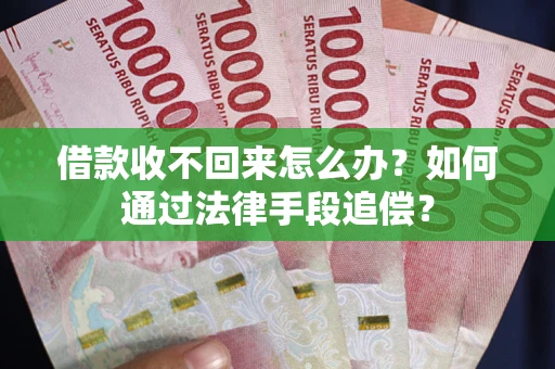 济南借款收不回来怎么办？如何通过法律手段追偿？