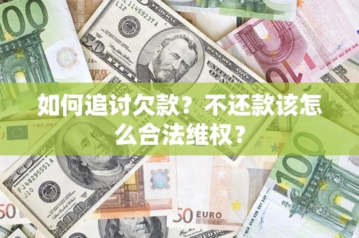 济南如何追讨欠款？不还款该怎么合法维权？