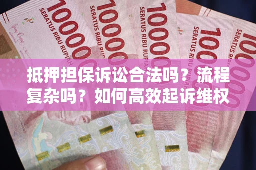 济南抵押担保诉讼合法吗？流程复杂吗？如何高效起诉维权？