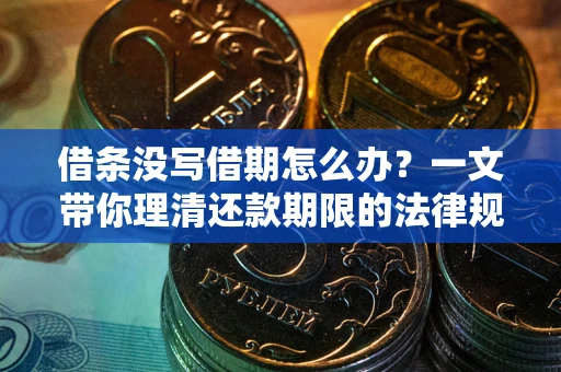 济南借条没写借期怎么办？一文带你理清还款期限的法律规则