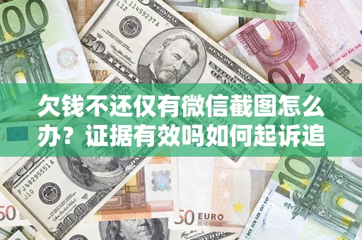 济南欠钱不还仅有微信截图怎么办？证据有效吗如何起诉追回欠款？
