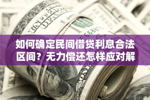 济南如何确定民间借贷利息合法区间？无力偿还怎样应对解决法门？