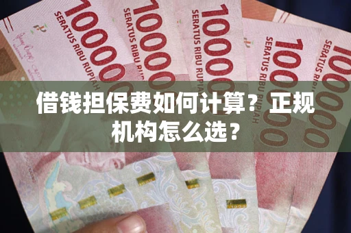 济南借钱担保费如何计算？正规机构怎么选？