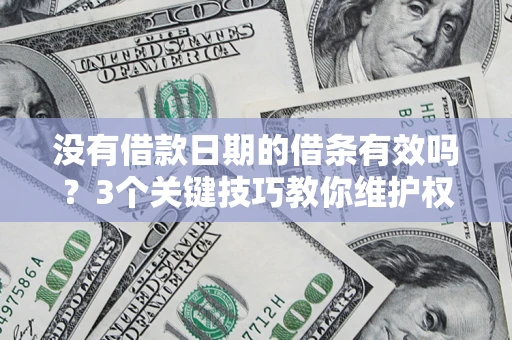 济南没有借款日期的借条有效吗？3个关键技巧教你维护权益