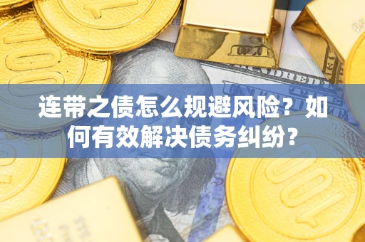 济南连带之债怎么规避风险？如何有效解决债务纠纷？