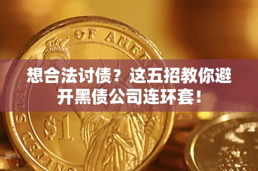 济南想合法讨债？这五招教你避开黑债公司连环套！