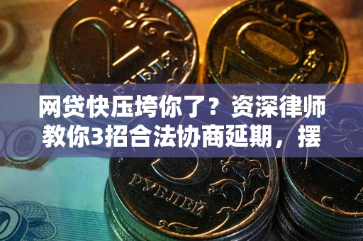济南网贷快压垮你了？资深律师教你3招合法协商延期，摆脱暴力催收！