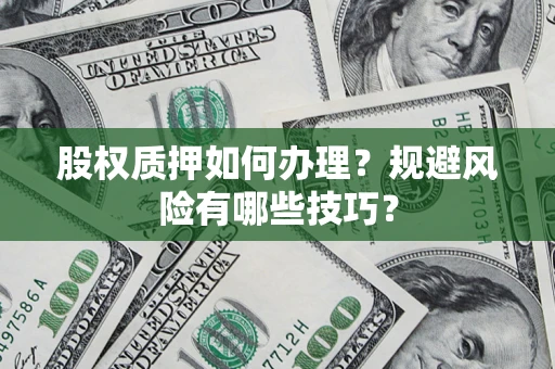 济南股权质押如何办理？规避风险有哪些技巧？