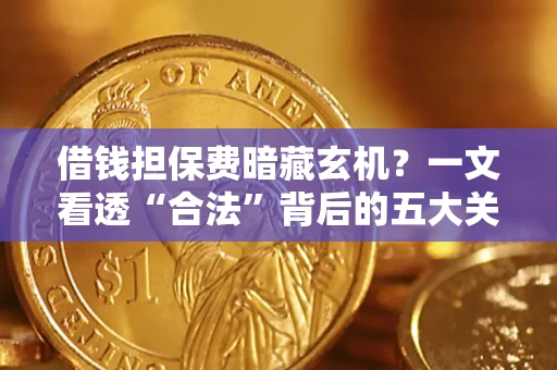 济南借钱担保费暗藏玄机？一文看透“合法”背后的五大关键陷阱