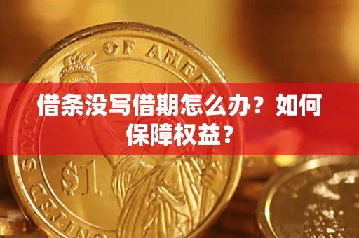 济南借条没写借期怎么办？如何保障权益？