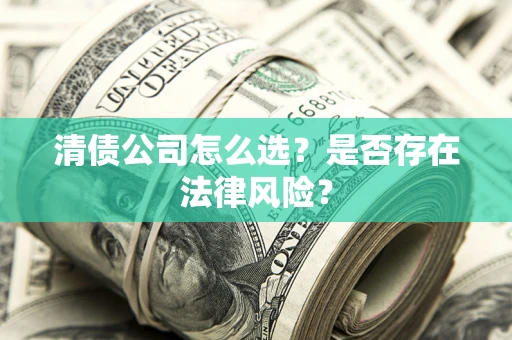济南清债公司怎么选？是否存在法律风险？