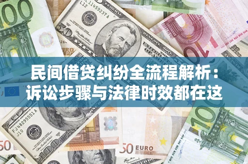 济南民间借贷纠纷全流程解析：诉讼步骤与法律时效都在这儿了