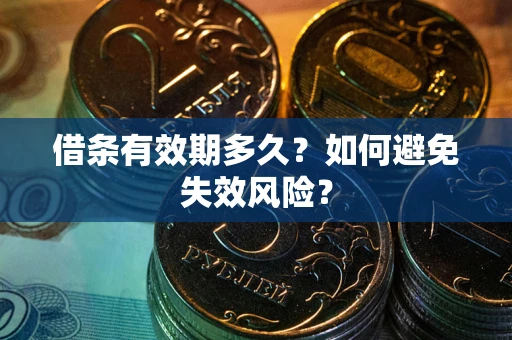 济南借条有效期多久？如何避免失效风险？