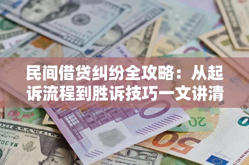 济南民间借贷纠纷全攻略：从起诉流程到胜诉技巧一文讲清