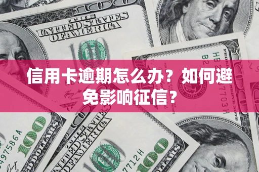 济南信用卡逾期怎么办？如何避免影响征信？