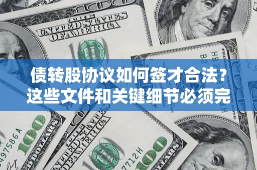 济南债转股协议如何签才合法？这些文件和关键细节必须完整