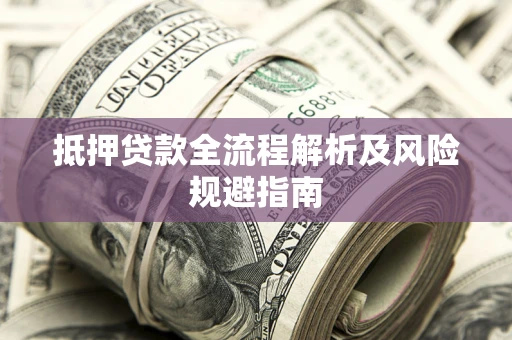 济南抵押贷款全流程解析及风险规避指南