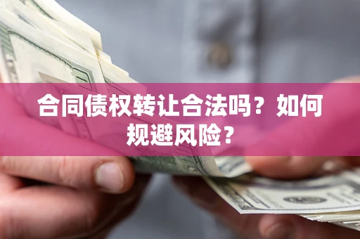 济南合同债权转让合法吗?如何规避风险? 济南合同债权转让合法吗?如何规避风险?