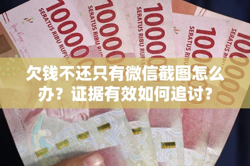 济南欠钱不还只有微信截图怎么办？证据有效如何追讨？