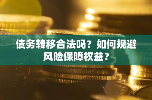 济南债务转移合法吗？如何规避风险保障权益？