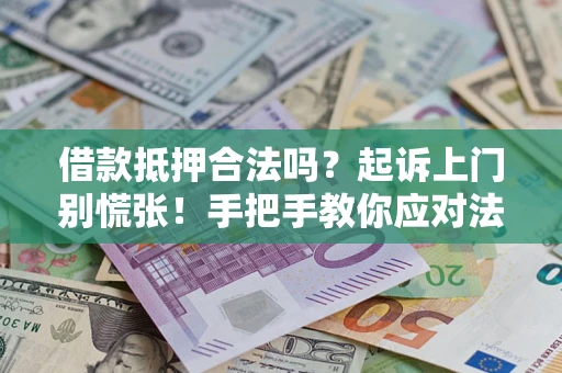 济南借款抵押合法吗？起诉上门别慌张！手把手教你应对法律程序
