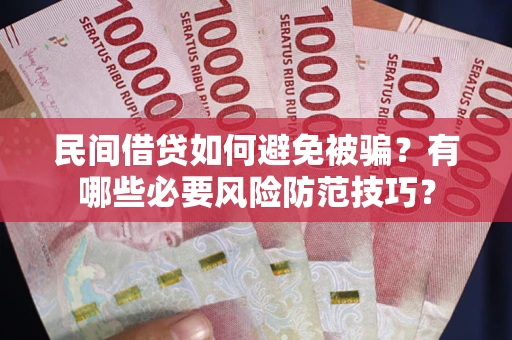 济南民间借贷如何避免被骗？有哪些必要风险防范技巧？