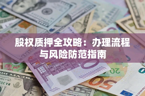 济南股权质押全攻略：办理流程与风险防范指南