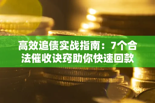 济南高效追债实战指南：7个合法催收诀窍助你快速回款