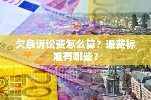 济南欠条诉讼费怎么算？退费标准有哪些？