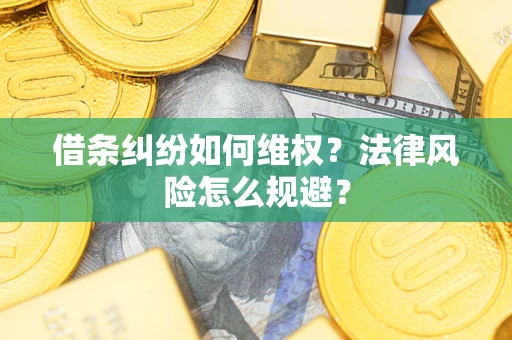济南借条纠纷如何维权？法律风险怎么规避？
