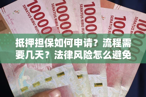济南抵押担保如何申请？流程需要几天？法律风险怎么避免？避坑指南