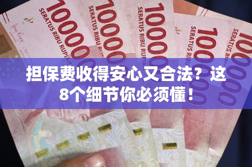 济南担保费收得安心又合法？这8个细节你必须懂！