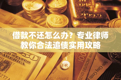 济南借款不还怎么办？专业律师教你合法追债实用攻略