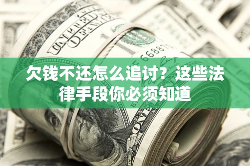 济南欠钱不还怎么追讨？这些法律手段你必须知道