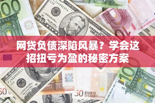 济南网贷负债深陷风暴？学会这招扭亏为盈的秘密方案