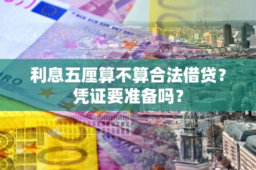 济南利息五厘算不算合法借贷？凭证要准备吗？