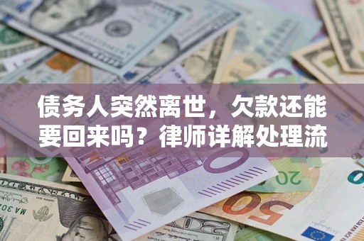 济南债务人突然离世，欠款还能要回来吗？律师详解处理流程