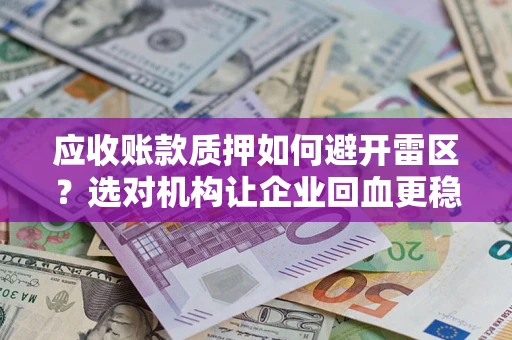 济南应收账款质押如何避开雷区？选对机构让企业回血更稳