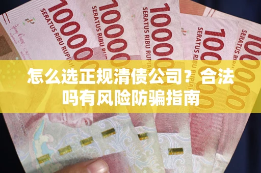 济南怎么选正规清债公司？合法吗有风险防骗指南