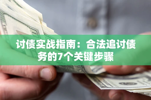 济南讨债实战指南：合法追讨债务的7个关键步骤