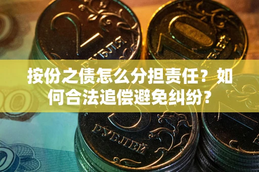 济南按份之债怎么分担责任？如何合法追偿避免纠纷？