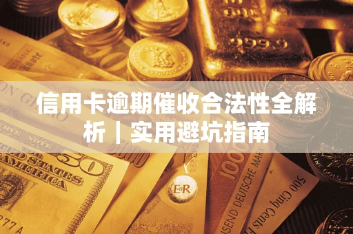 济南信用卡逾期催收合法性全解析｜实用避坑指南