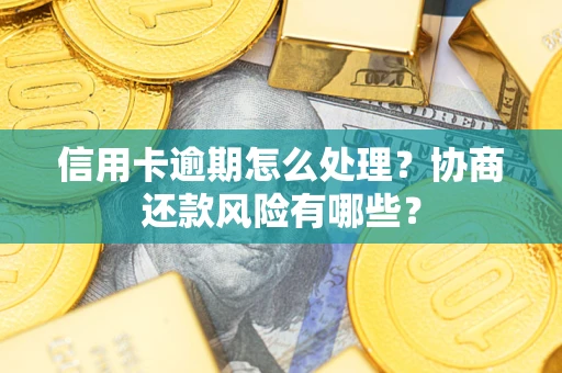 济南信用卡逾期怎么处理？协商还款风险有哪些？
